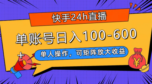 【副业项目8012期】快手24h直播，单人操作，可矩阵放大收益，单账号日入100-600+-齐力副业