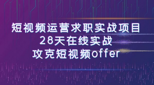 【副业项目8015期】短视频运营求职实战项目，28天在线实战，攻克短视频offer（46节课）-齐力副业