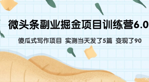 【副业项目8028期】微头条副业掘金项目训练营6.0：傻瓜式写作项目 实测当天发了5篇 变现了90-齐力副业