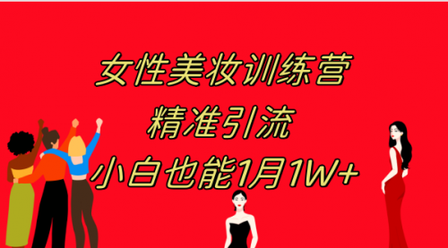 【副业项目8070期】《女性美妆训练营1.0》 操作教学 日引流300+ 小白也能月入1W+(附200G教程)-齐力副业