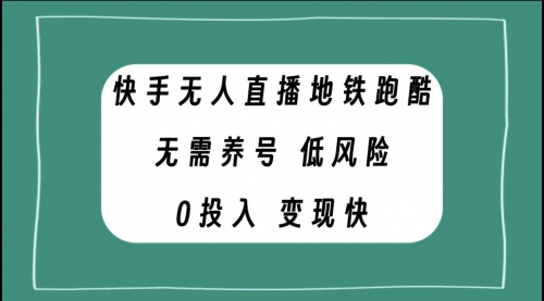 【副业项目8105期】快手无人直播地铁跑酷，无需养号，低投入零风险变现快-齐力副业