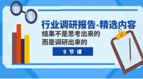 【副业项目8124期】行业调研报告-精选内容：结果不是思考出来的 而是调研出来的（9节课）-齐力副业