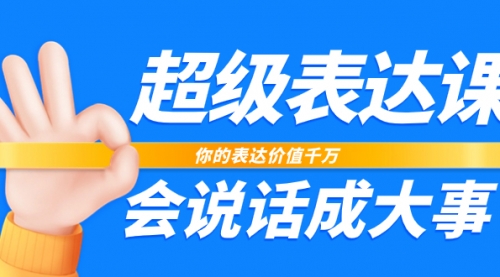 【副业项目8125期】超级-表达课，你的表达价值千万，会说话成大事（17节课）-齐力副业