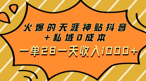 【副业项目8132期】火爆的天涯神贴抖音+私域0成本一单28一天收入1000+，带资源-齐力副业