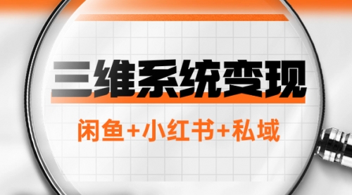 【副业项目8151期】三维系统变现项目：普通人首选-年入百万的翻身项目，闲鱼+小红书+私域-齐力副业