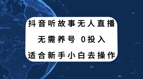 【副业项目8155期】抖音听故事无人直播新玩法，无需养号、适合新手小白去操作-齐力副业