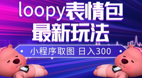 【副业项目8170期】小狸猫loopy表情包小程序取图玩法，最新出的表情包素材-齐力副业
