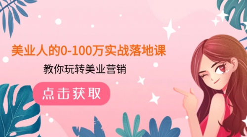 【副业项目8217期】美业人的0-100万实战落地课，教你玩转美业营销-齐力副业