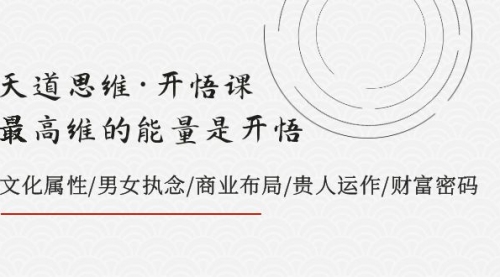 【副业项目8225期】天道思维·开悟课-最高维的能量是开悟，文化属性/男女执念/商业布局-齐力副业