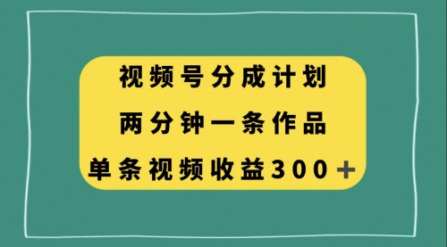 【副业项目8229期】视频号分成计划，两分钟一条作品，单视频收益300+-齐力副业