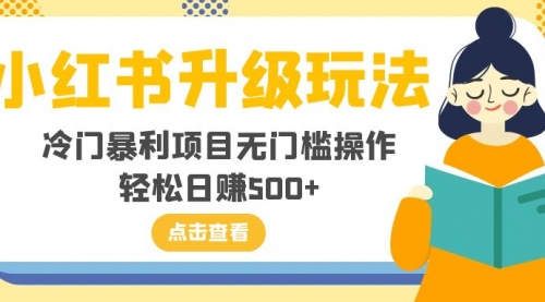 【副业项目8254期】小红书升级玩法，冷门暴利项目无门槛操作，轻松日赚500+-齐力副业