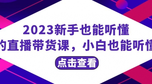 【副业项目8290期】2023新手也能听懂的直播带货课，小白也能听懂，20节完整-齐力副业