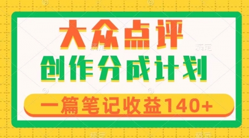 【副业项目8295期】大众点评创作分成，一篇笔记收益140+，新风口第一波，作品制作简单-齐力副业