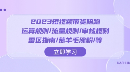 【副业项目8327期】2023短视频·带货陪跑：运算规则/流量规则/审核规则/雷区指南/薅羊毛涨粉-齐力副业