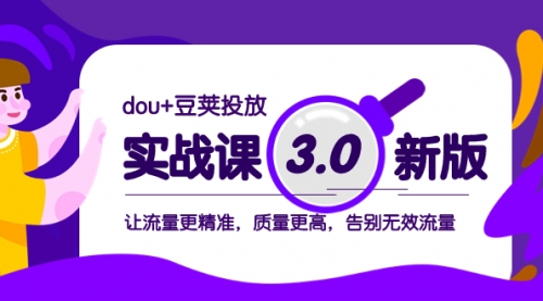 【副业项目8360期】dou+豆荚投放实战课3.0新版，让流量更精准，质量更高，告别无效流量-齐力副业