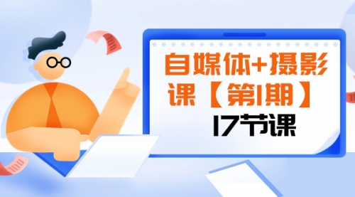 【副业项目8375期】自媒体+摄影课【第1期】由浅到深 循环渐进 让作品刷爆 各大社交平台（17节)-齐力副业