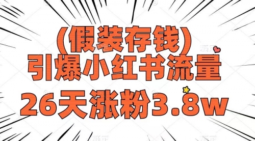 【副业项目8407期】假装存钱，引爆小红书流量， 26天涨粉3.8w-齐力副业