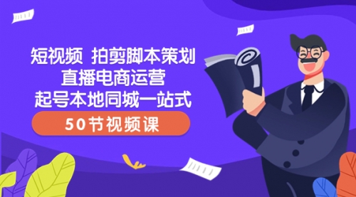 【副业项目8427期】短视频 拍剪脚本策划直播电商运营起号本地同城一站式（50节视频课）-齐力副业
