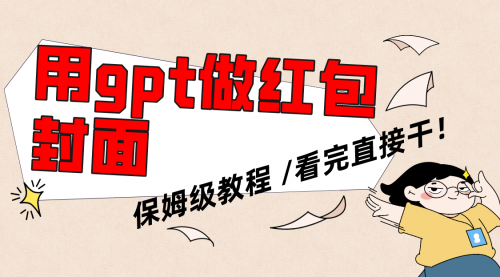 【副业项目8445期】用gpt快速生成微信红包封面，保姆级别教程-齐力副业