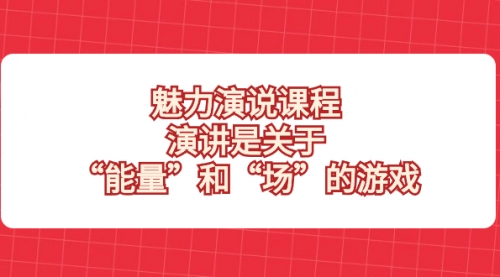 【副业项目8460期】魅力 演说课程，演讲是关于“能量”和“场”的游戏-齐力副业