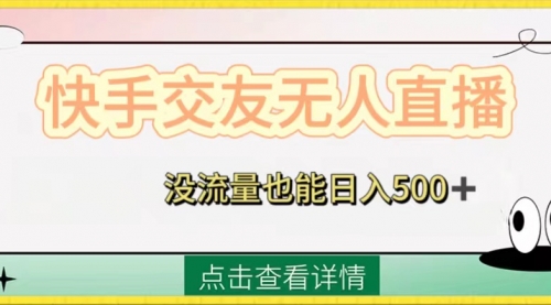 【副业项目8502期】快手交友无人直播，没流量也能日入500+-齐力副业