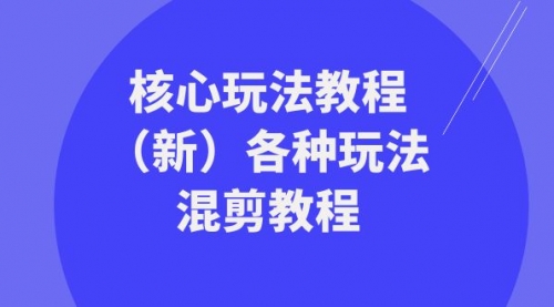 【副业项目8605期】暴富·团队-核心玩法教程（新）各种玩法混剪教程-齐力副业