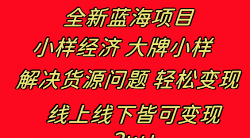 【副业项目8613期】全新蓝海项目 小样经济大牌小样 线上和线下都可变现-齐力副业