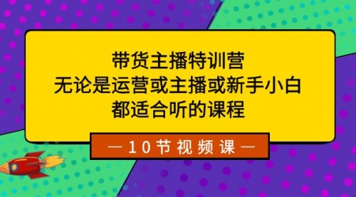 【副业项目8615期】带货主播特训营：无论是运营或主播或新手小白-齐力副业
