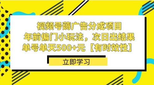 【副业项目8645期】视频号薅广告分成项目，年前偏门小玩法，次日出结果，单号单天500+元-齐力副业