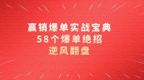【副业项目8646期】赢销爆单实操宝典，58个爆单绝招，逆风翻盘（63节课）-齐力副业