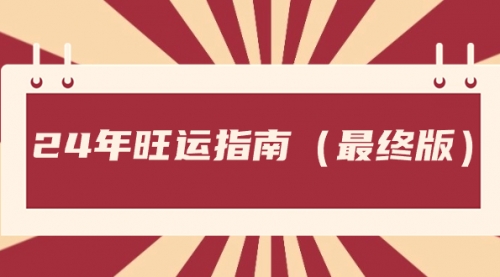 【副业8657期】某公众号付费文章《24年旺运指南，旺运秘籍（最终版）》-齐力副业