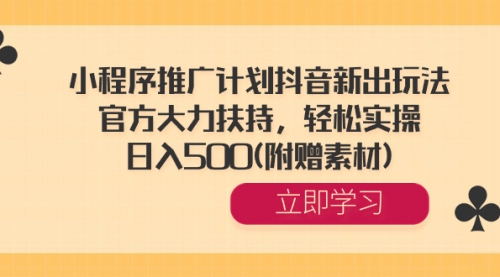 【副业8668期】小程序推广计划抖音新出玩法，官方大力扶持，轻松实操，日入500(附赠素材)-齐力副业