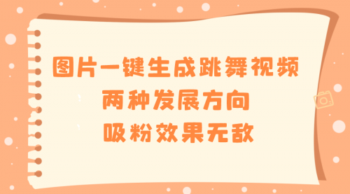 【副业8675期】图片一键生成跳舞视频，两种发展方向，吸粉效果无敌-齐力副业