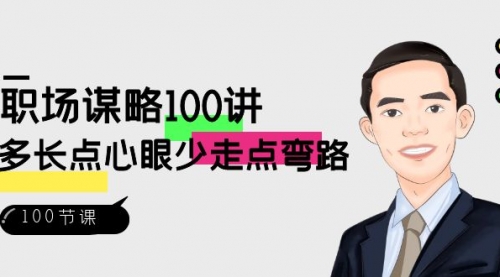 【副业8685期】职场-谋略100讲：多长点心眼少走点弯路（100节视频课）-齐力副业