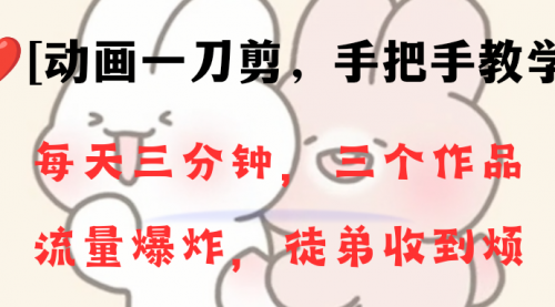 【副业项目8689期】动画一刀剪项目，一分钟一条原创，流量爆炸，一个月收徒28个，小白轻松上手-齐力副业