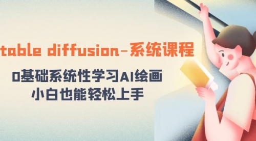 【副业8703期】stable diffusion-系统课程：0基础系统性学习AI绘画，小白也能轻松上手-齐力副业