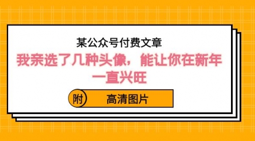 【副业8756期】某公众号付费文章：我亲选了几种头像，能让你在新年一直兴旺（附高清图片）-齐力副业