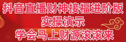 【副业8773期】抖音直播财神接福进阶版 实操演示 学会马上财源滚滚来-齐力副业