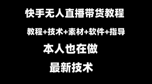 【副业8818期】快手无人直播带货教程+素材+教程+软件-齐力副业