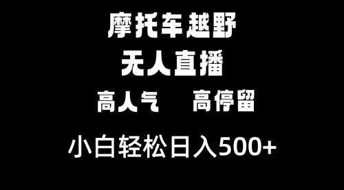 【副业8823期】摩托车越野无人直播，高人气高停留，下白轻松日入500+-齐力副业