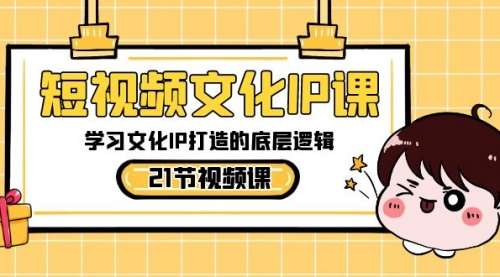 【副业8831期】短视频-文化IP课，学习文化IP打造的底层逻辑（21节课）-齐力副业