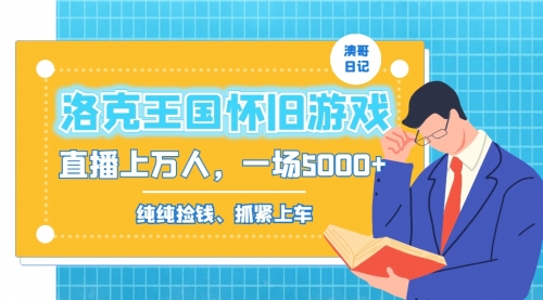 【副业8839期】洛克王国怀旧游戏无人直播，年轻受众超多，一场直播上万人，日入5000+-齐力副业