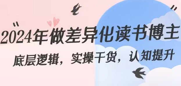 【副业8843期】2024年做差异化-读书博主：底层逻辑，实操干货，认知提升（29节）-齐力副业
