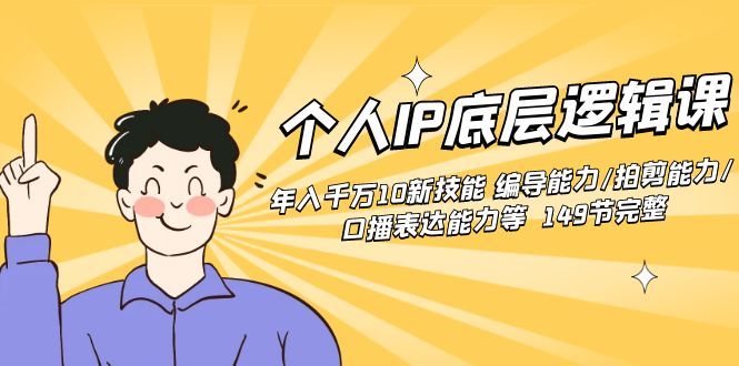 【副业8872期】个人IP底层逻辑课：年入千万10新技能 编导能力/拍剪能力/口播表达能力等.-齐力副业