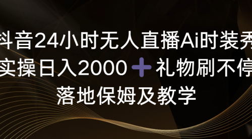 【副业8883期】抖音24小时无人直播Ai时装秀，实操日入2000+-齐力副业