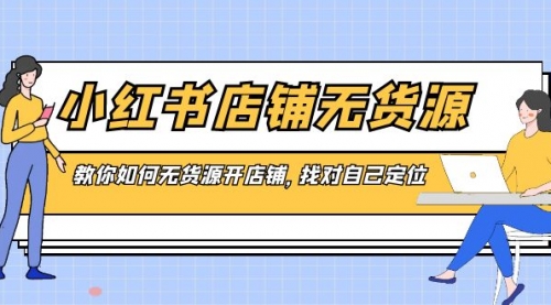 【副业8889期】小红书店铺-无货源，教你如何无货源开店铺，找对自己定位-齐力副业