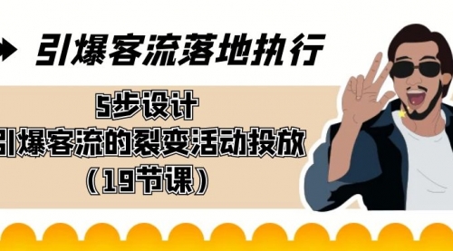 【副业8943期】引爆-客流落地执行，5步设计引爆客流的裂变活动投放（19节课）-齐力副业