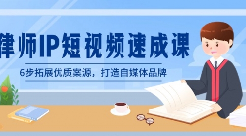 【副业8946期】律师-IP短视频速成课，6步拓展优质案源，打造自媒体品牌-齐力副业