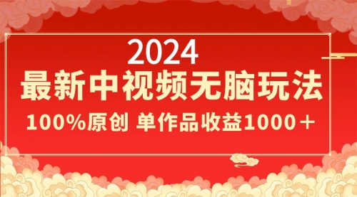 【副业8971期】2024最新中视频无脑玩法，作品制作简单，100%原创，单作品收益1000＋-齐力副业