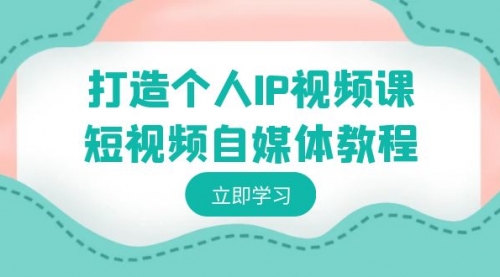 【副业8972期】打造个人IP视频课-短视频自媒体教程，个人IP如何定位，如何变现-齐力副业